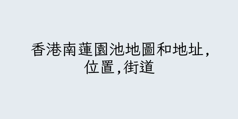 香港南蓮園池地圖和地址,位置,街道