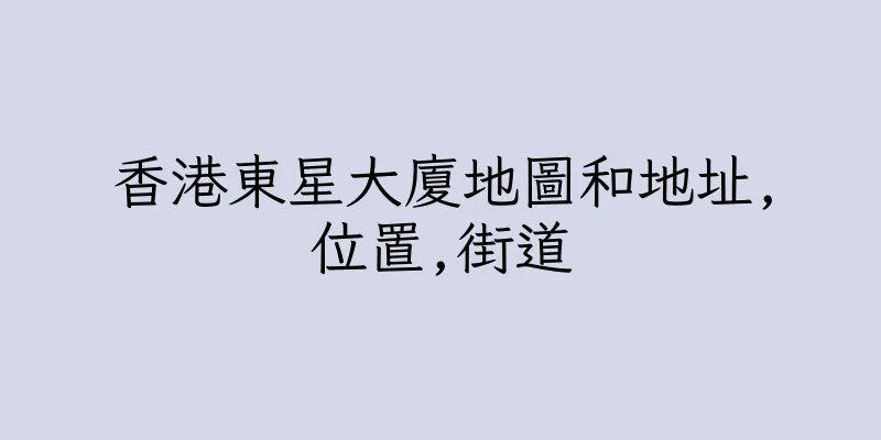 香港東星大廈地圖和地址,位置,街道