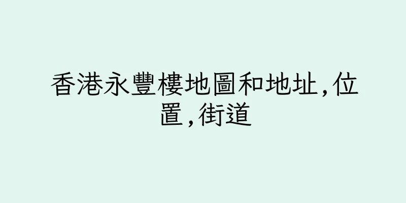 香港永豐樓地圖和地址,位置,街道