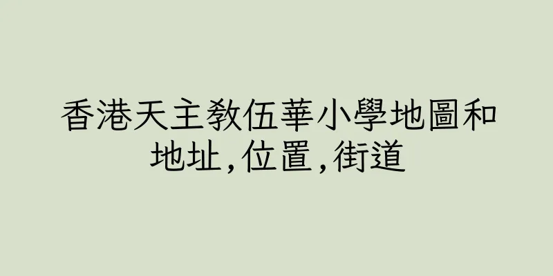 香港天主教伍華小學地圖和地址,位置,街道