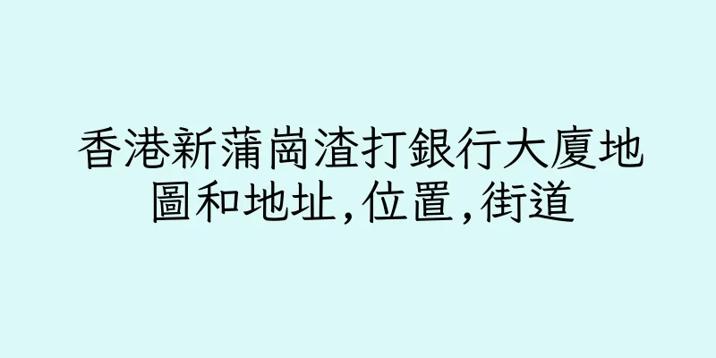 香港新蒲崗渣打銀行大廈地圖和地址,位置,街道