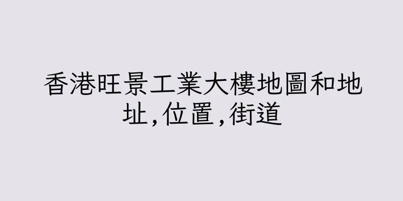 香港旺景工業大樓地圖和地址,位置,街道