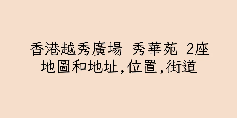 香港越秀廣場 秀華苑 2座地圖和地址,位置,街道