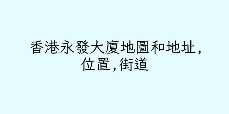香港永發大廈地圖和地址,位置,街道