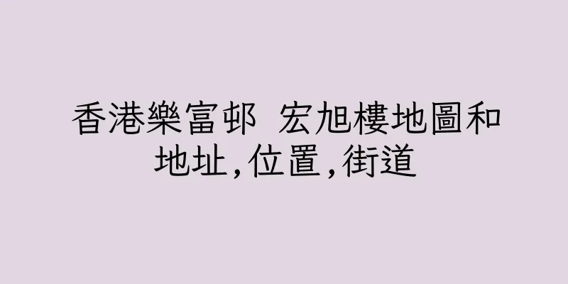 香港樂富邨 宏旭樓地圖和地址,位置,街道
