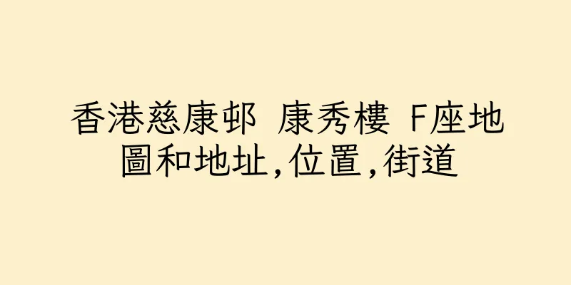 香港慈康邨 康秀樓 F座地圖和地址,位置,街道