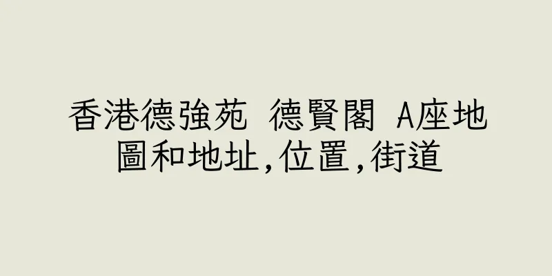 香港德強苑 德賢閣 A座地圖和地址,位置,街道