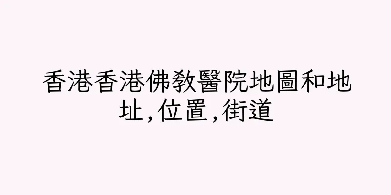 香港香港佛教醫院地圖和地址,位置,街道