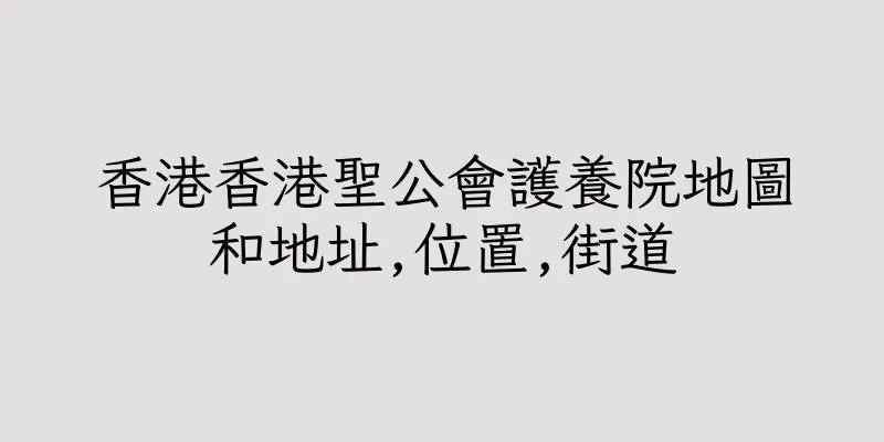 香港香港聖公會護養院地圖和地址,位置,街道