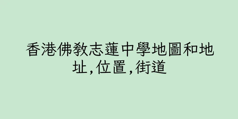 香港佛教志蓮中學地圖和地址,位置,街道