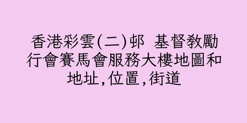 香港彩雲(二)邨 基督教勵行會賽馬會服務大樓地圖和地址,位置,街道