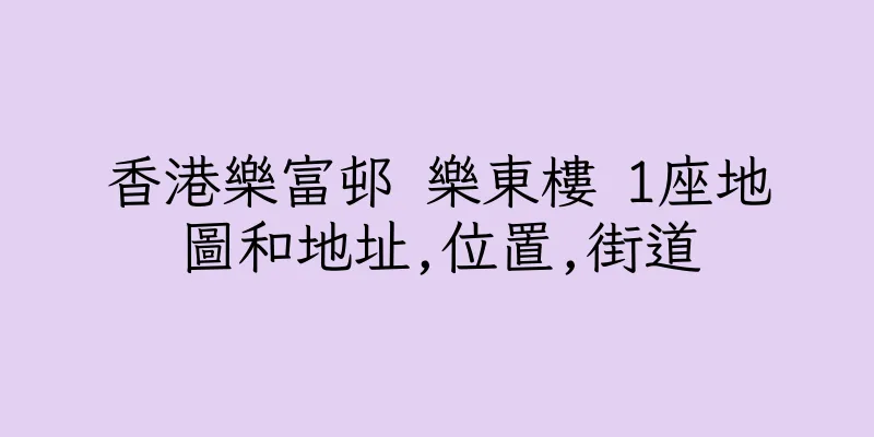 香港樂富邨 樂東樓 1座地圖和地址,位置,街道