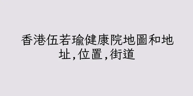 香港伍若瑜健康院地圖和地址,位置,街道