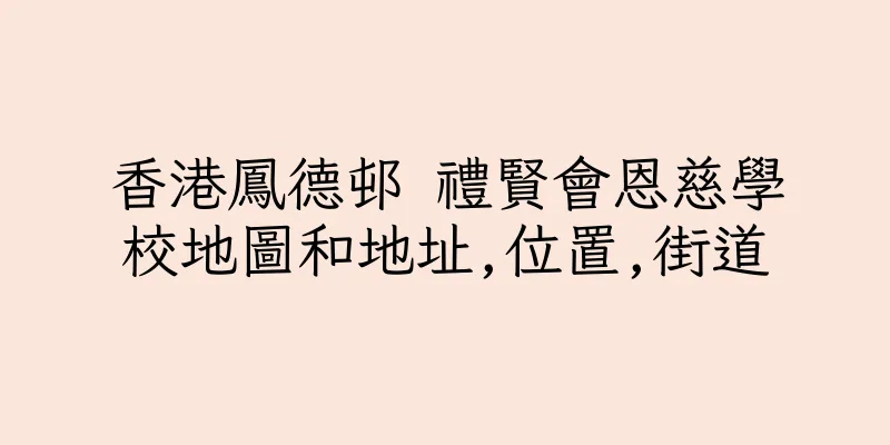 香港鳳德邨 禮賢會恩慈學校地圖和地址,位置,街道