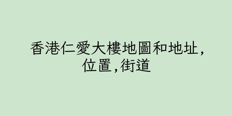 香港仁愛大樓地圖和地址,位置,街道