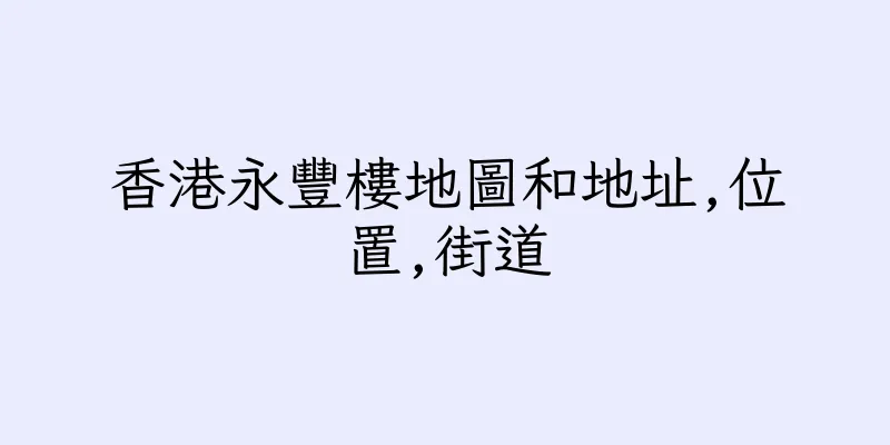 香港永豐樓地圖和地址,位置,街道