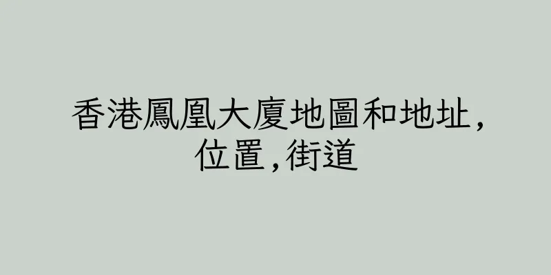 香港鳳凰大廈地圖和地址,位置,街道