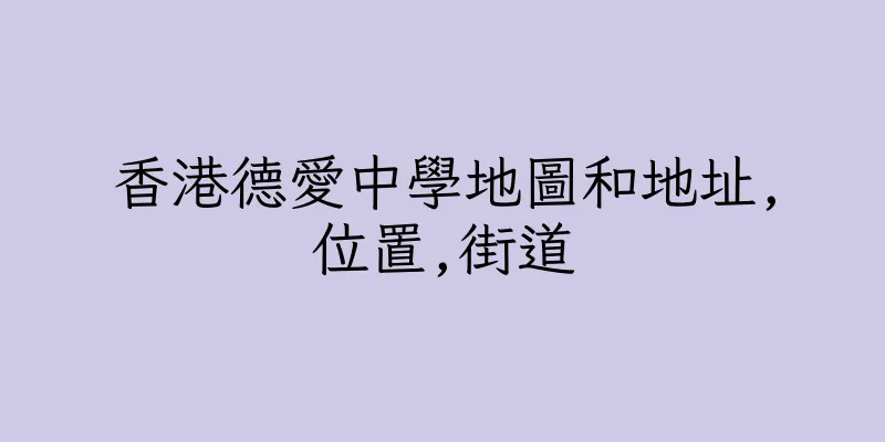 香港德愛中學地圖和地址,位置,街道
