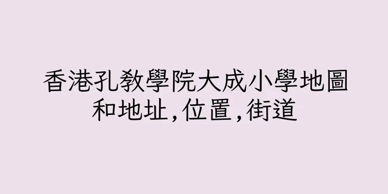 香港孔教學院大成小學地圖和地址,位置,街道