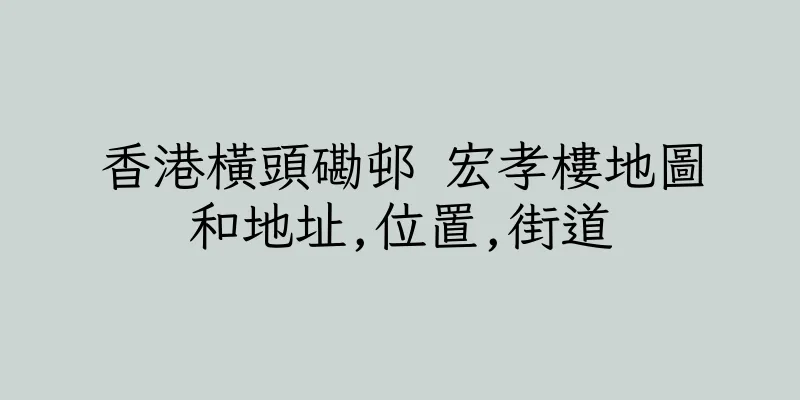 香港橫頭磡邨 宏孝樓地圖和地址,位置,街道