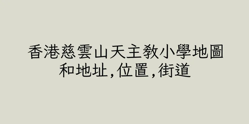 香港慈雲山天主教小學地圖和地址,位置,街道