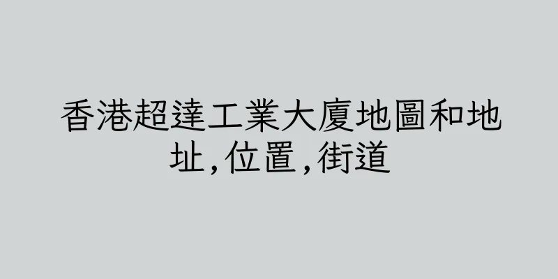 香港超達工業大廈地圖和地址,位置,街道