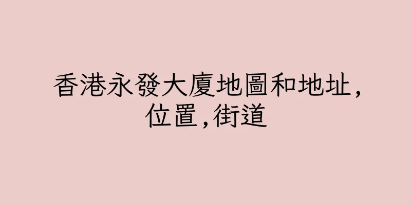 香港永發大廈地圖和地址,位置,街道