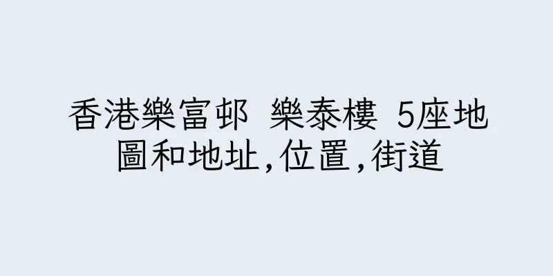 香港樂富邨 樂泰樓 5座地圖和地址,位置,街道