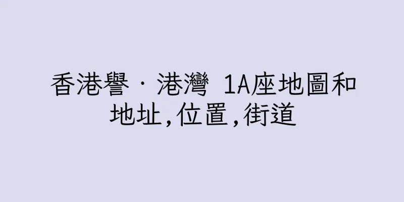 香港譽‧港灣 1A座地圖和地址,位置,街道