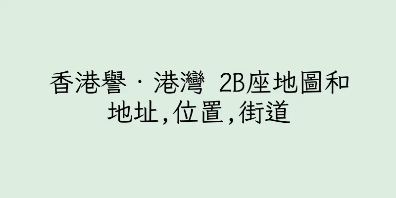 香港譽‧港灣 2B座地圖和地址,位置,街道