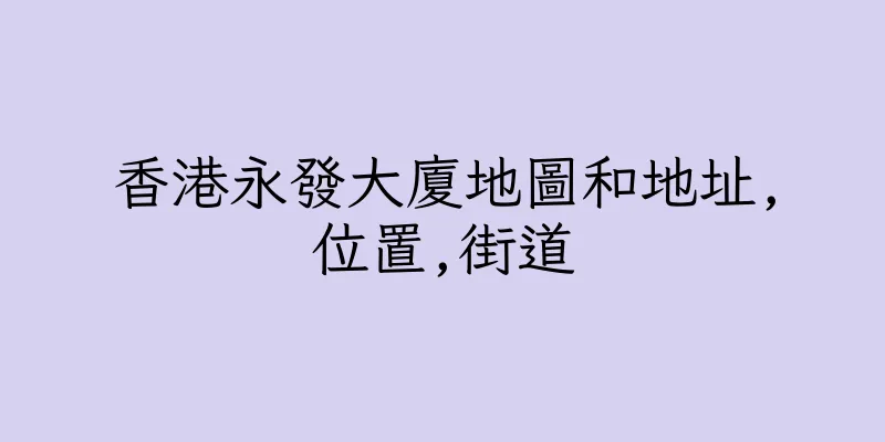 香港永發大廈地圖和地址,位置,街道