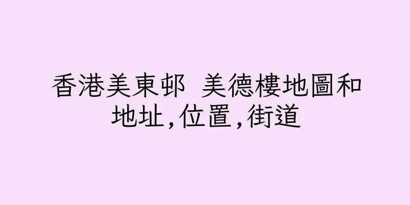 香港美東邨 美德樓地圖和地址,位置,街道