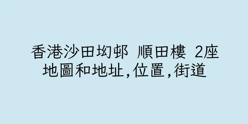 香港沙田㘭邨 順田樓 2座地圖和地址,位置,街道