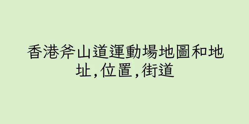 香港斧山道運動場地圖和地址,位置,街道