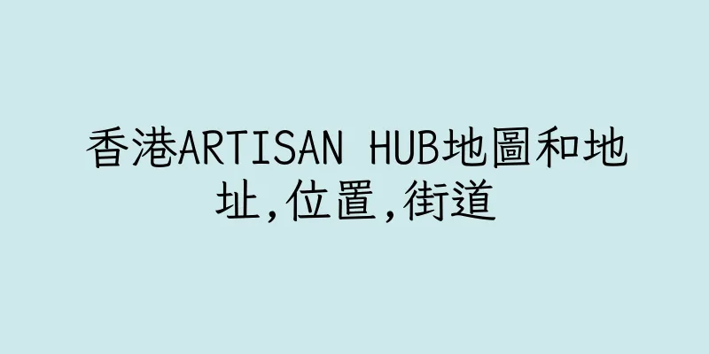 香港ARTISAN HUB地圖和地址,位置,街道