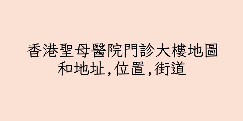 香港聖母醫院門診大樓地圖和地址,位置,街道