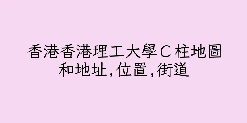 香港香港理工大學Ｃ柱地圖和地址,位置,街道