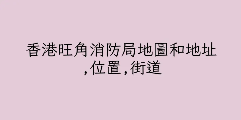 香港旺角消防局地圖和地址,位置,街道
