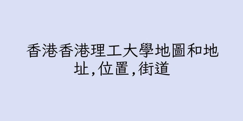 香港香港理工大學地圖和地址,位置,街道
