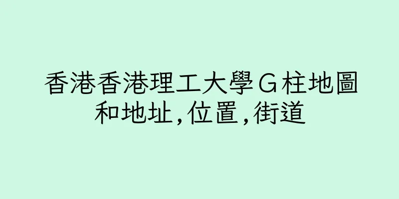 香港香港理工大學Ｇ柱地圖和地址,位置,街道
