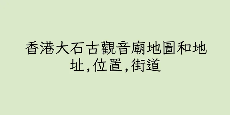 香港大石古觀音廟地圖和地址,位置,街道
