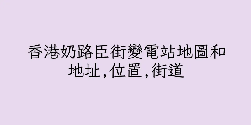 香港奶路臣街變電站地圖和地址,位置,街道