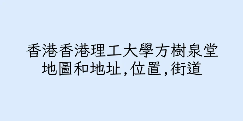 香港香港理工大學方樹泉堂地圖和地址,位置,街道