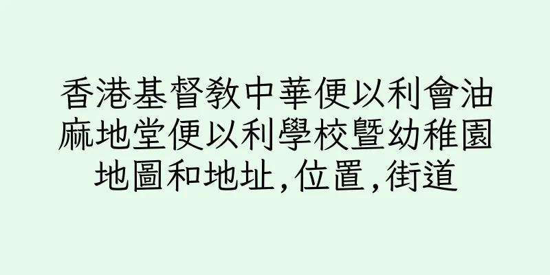 香港基督教中華便以利會油麻地堂便以利學校暨幼稚園地圖和地址,位置,街道