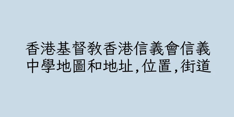 香港基督教香港信義會信義中學地圖和地址,位置,街道