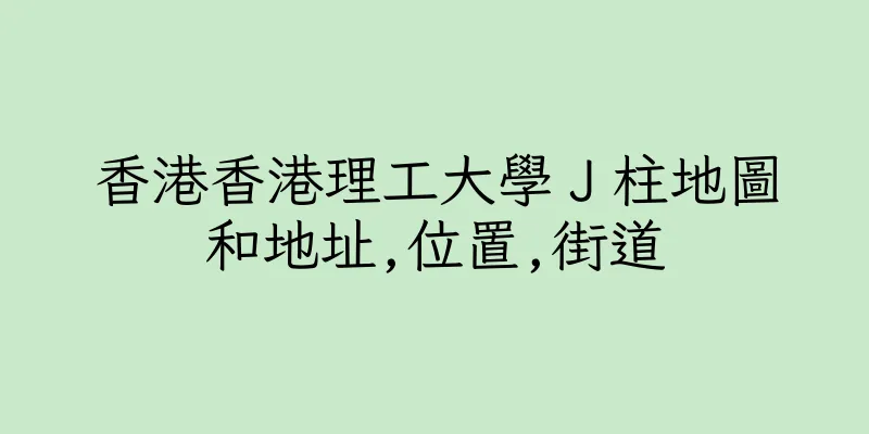 香港香港理工大學Ｊ柱地圖和地址,位置,街道