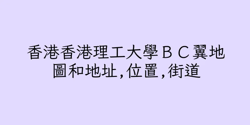 香港香港理工大學ＢＣ翼地圖和地址,位置,街道