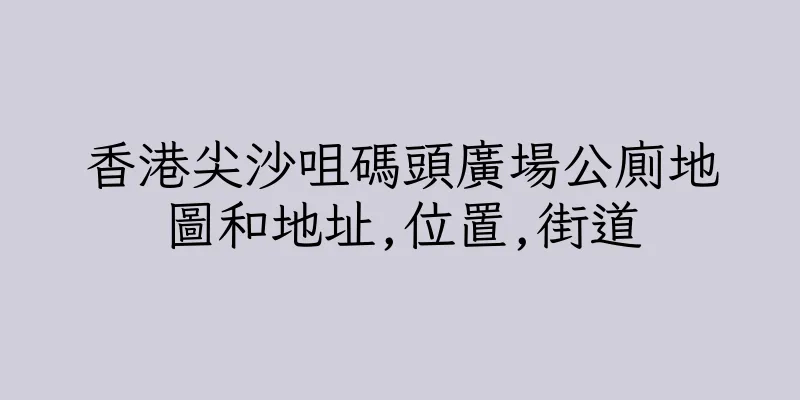 香港尖沙咀碼頭廣場公廁地圖和地址,位置,街道
