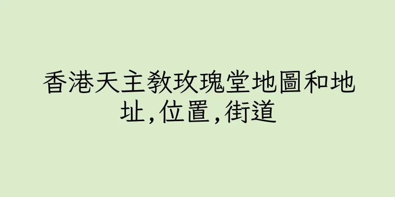 香港天主教玫瑰堂地圖和地址,位置,街道