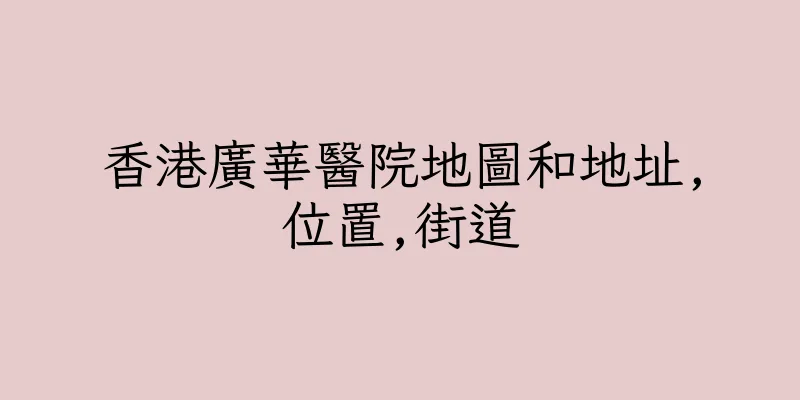 香港廣華醫院地圖和地址,位置,街道